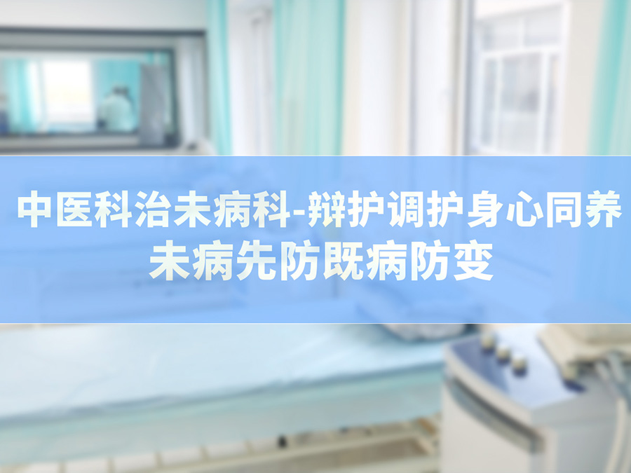 中医科治未病科——辨证调护身心同养 | 未病先防既病防变